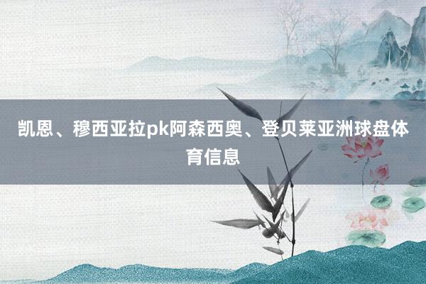 凯恩、穆西亚拉pk阿森西奥、登贝莱亚洲球盘体育信息
