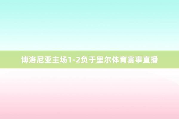 博洛尼亚主场1-2负于里尔体育赛事直播
