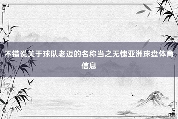 不错说关于球队老迈的名称当之无愧亚洲球盘体育信息