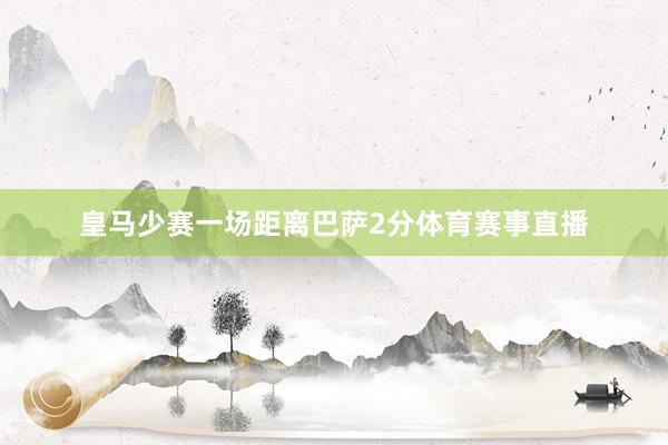 皇马少赛一场距离巴萨2分体育赛事直播