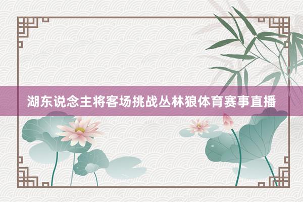 湖东说念主将客场挑战丛林狼体育赛事直播