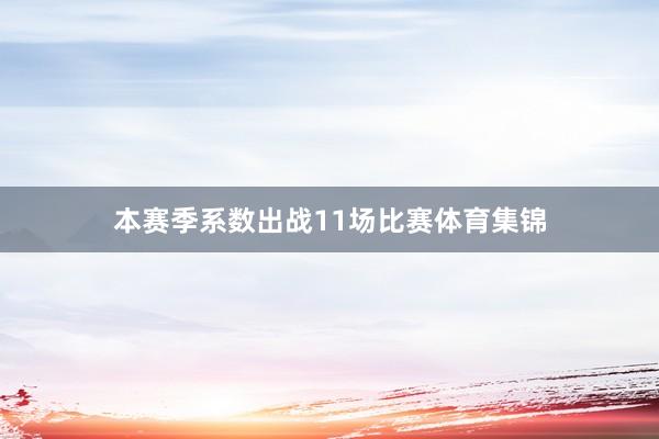本赛季系数出战11场比赛体育集锦