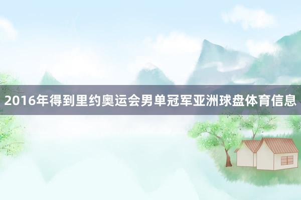 2016年得到里约奥运会男单冠军亚洲球盘体育信息