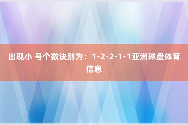 出现小 号个数诀别为：1-2-2-1-1亚洲球盘体育信息