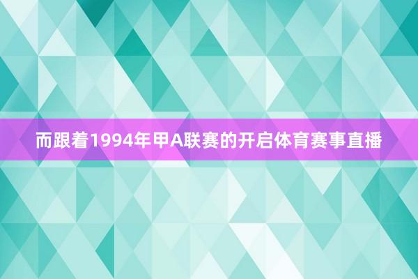 而跟着1994年甲A联赛的开启体育赛事直播