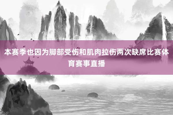 本赛季也因为脚部受伤和肌肉拉伤两次缺席比赛体育赛事直播