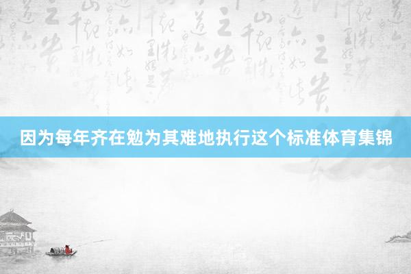 因为每年齐在勉为其难地执行这个标准体育集锦