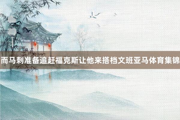而马刺准备追赶福克斯让他来搭档文班亚马体育集锦