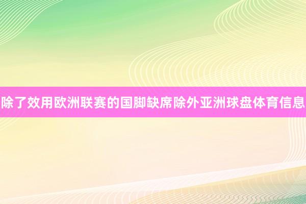 除了效用欧洲联赛的国脚缺席除外亚洲球盘体育信息