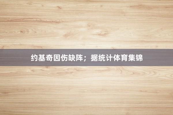 约基奇因伤缺阵；据统计体育集锦