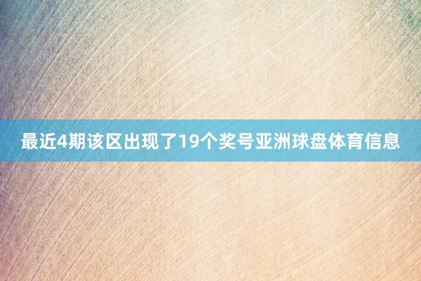 最近4期该区出现了19个奖号亚洲球盘体育信息