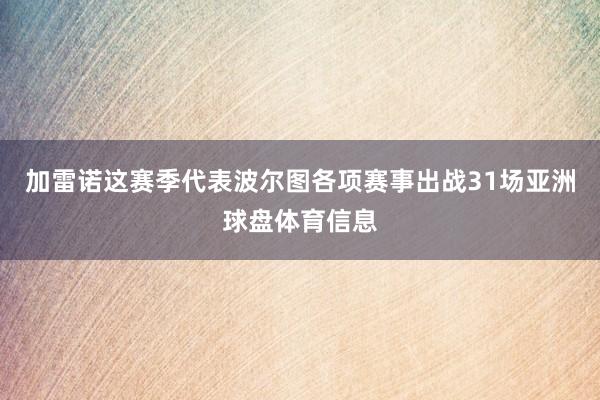 加雷诺这赛季代表波尔图各项赛事出战31场亚洲球盘体育信息