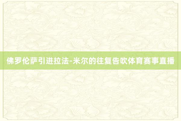 佛罗伦萨引进拉法-米尔的往复告吹体育赛事直播