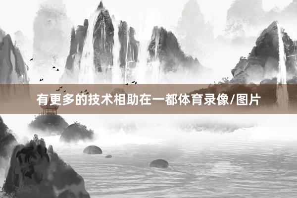 有更多的技术相助在一都体育录像/图片