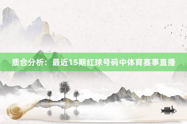 质合分析：最近15期红球号码中体育赛事直播