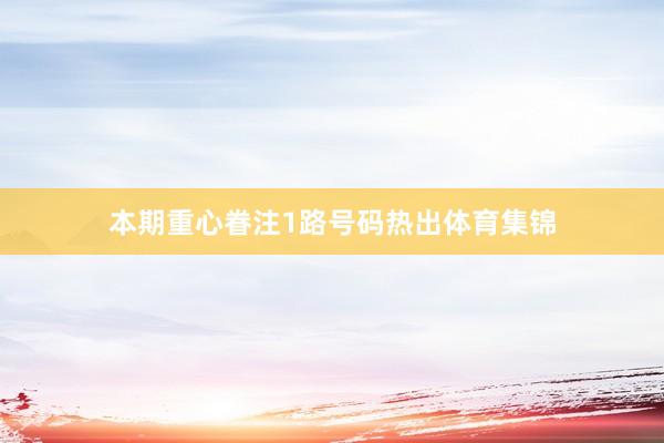 本期重心眷注1路号码热出体育集锦