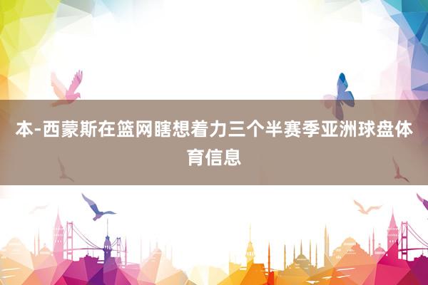本-西蒙斯在篮网瞎想着力三个半赛季亚洲球盘体育信息