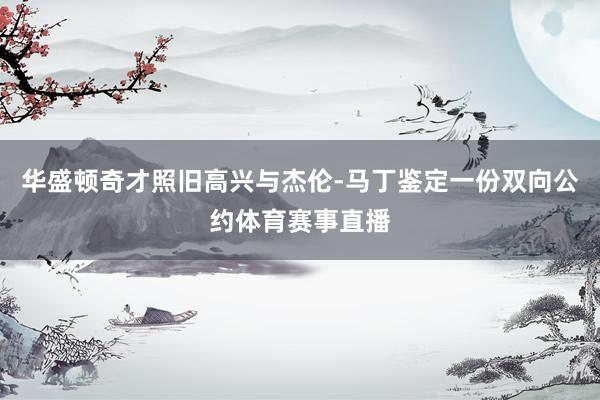 华盛顿奇才照旧高兴与杰伦-马丁鉴定一份双向公约体育赛事直播