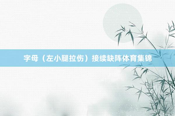 字母（左小腿拉伤）接续缺阵体育集锦