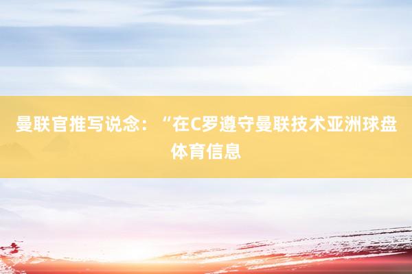 曼联官推写说念：“在C罗遵守曼联技术亚洲球盘体育信息