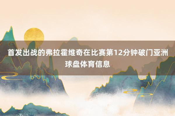 首发出战的弗拉霍维奇在比赛第12分钟破门亚洲球盘体育信息