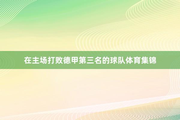 在主场打败德甲第三名的球队体育集锦