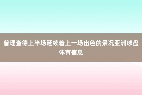 普理查德上半场延续着上一场出色的景况亚洲球盘体育信息