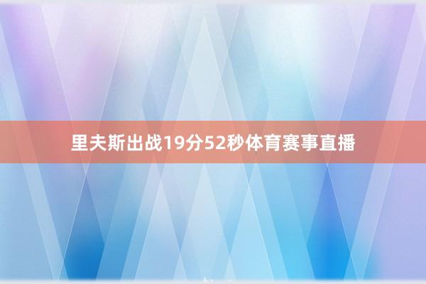 里夫斯出战19分52秒体育赛事直播