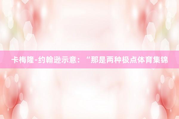 卡梅隆-约翰逊示意：“那是两种极点体育集锦
