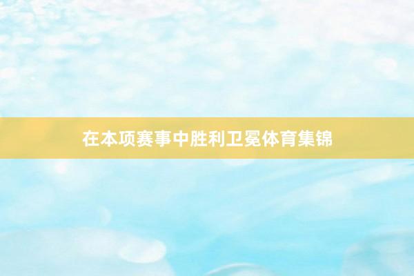 在本项赛事中胜利卫冕体育集锦