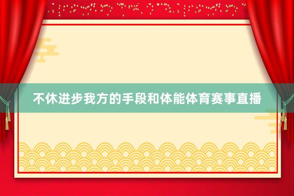 不休进步我方的手段和体能体育赛事直播