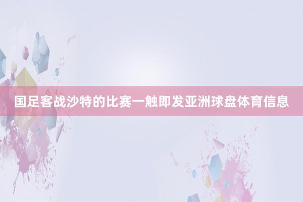 国足客战沙特的比赛一触即发亚洲球盘体育信息