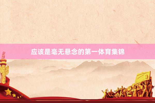 应该是毫无悬念的第一体育集锦