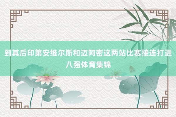 到其后印第安维尔斯和迈阿密这两站比赛接连打进八强体育集锦