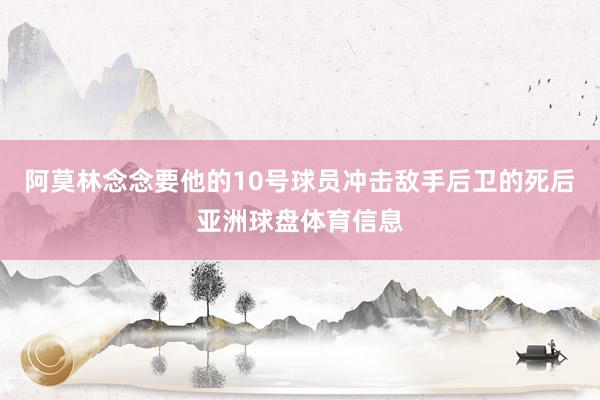 阿莫林念念要他的10号球员冲击敌手后卫的死后亚洲球盘体育信息