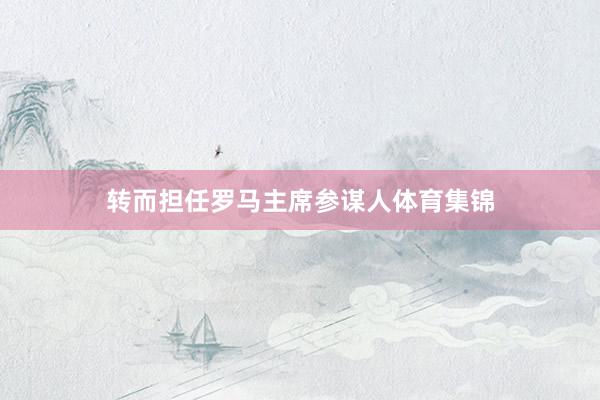 转而担任罗马主席参谋人体育集锦