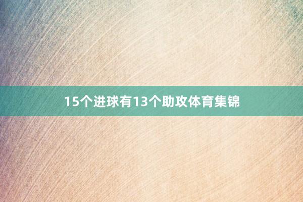 15个进球有13个助攻体育集锦