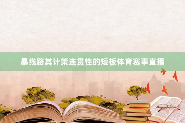 暴线路其计策连贯性的短板体育赛事直播