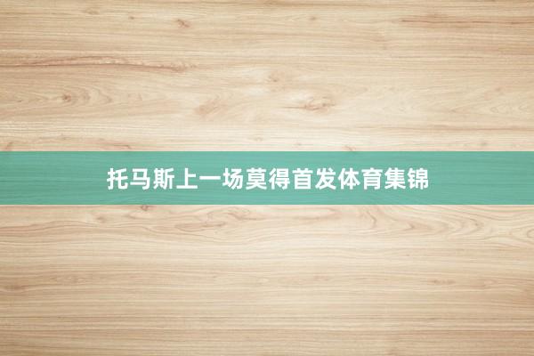 托马斯上一场莫得首发体育集锦