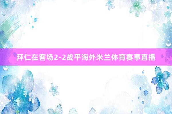 拜仁在客场2-2战平海外米兰体育赛事直播