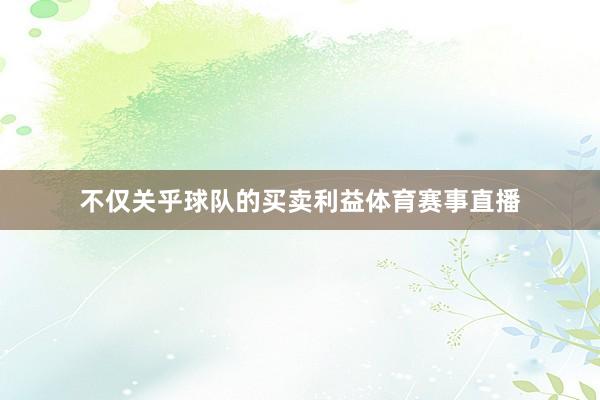不仅关乎球队的买卖利益体育赛事直播