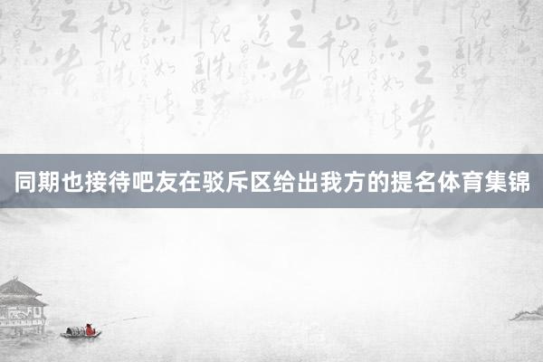 同期也接待吧友在驳斥区给出我方的提名体育集锦