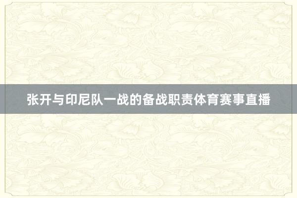张开与印尼队一战的备战职责体育赛事直播