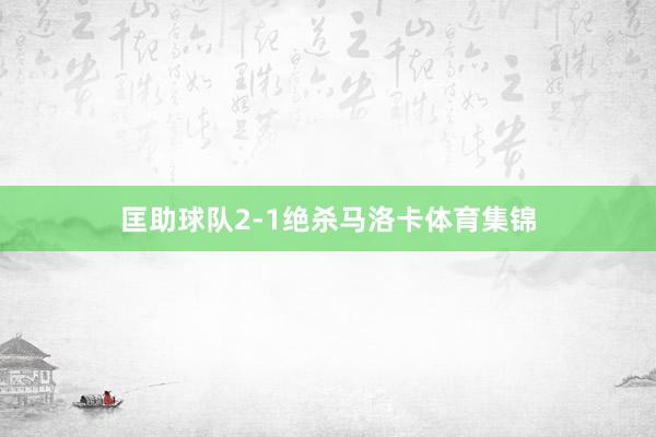 匡助球队2-1绝杀马洛卡体育集锦