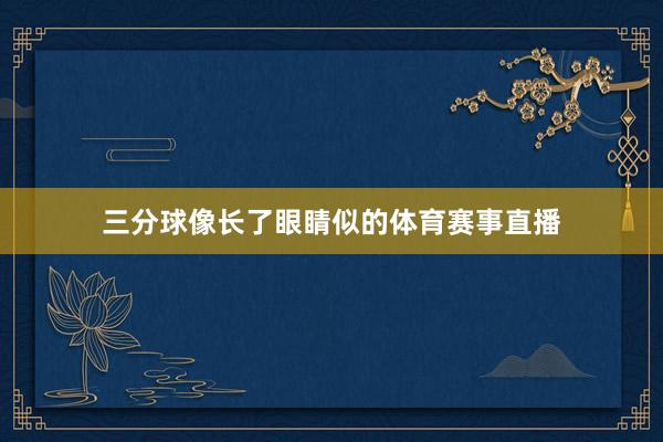 三分球像长了眼睛似的体育赛事直播