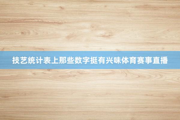 技艺统计表上那些数字挺有兴味体育赛事直播