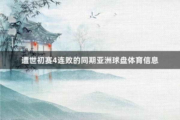 遭世初赛4连败的同期亚洲球盘体育信息