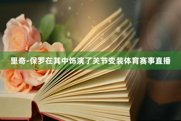 里奇-保罗在其中饰演了关节变装体育赛事直播