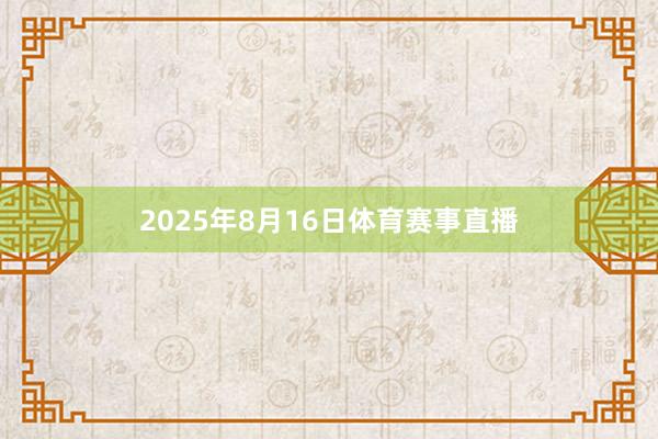 2025年8月16日体育赛事直播