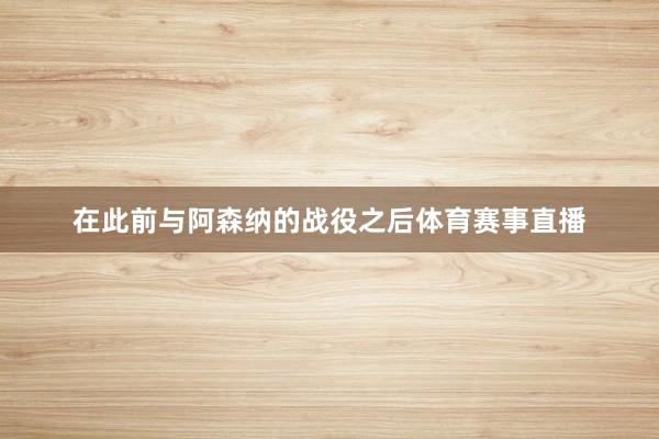 在此前与阿森纳的战役之后体育赛事直播